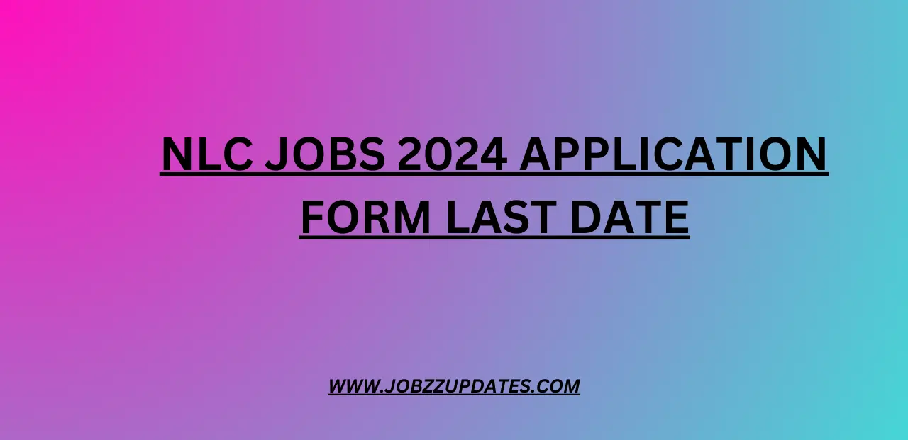 NLC Jobs 2024 Application Form Last Date